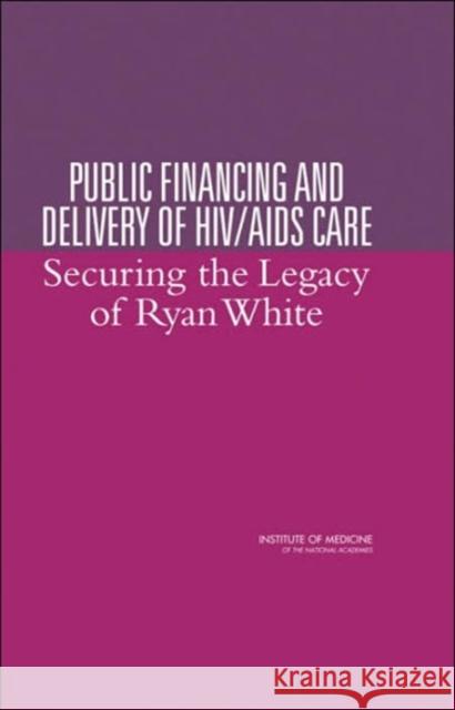 Public Financing and Delivery of Hiv/AIDS Care: Securing the Legacy of Ryan White Institute of Medicine 9780309092289 National Academy Press