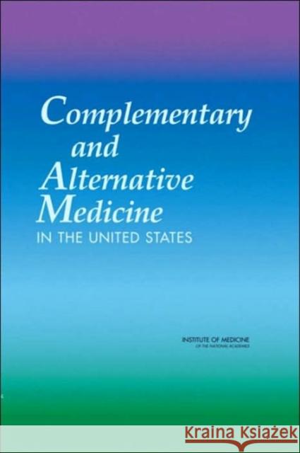 Complementary and Alternative Medicine in the United States Institute of Medicine 9780309092708 National Academy Press