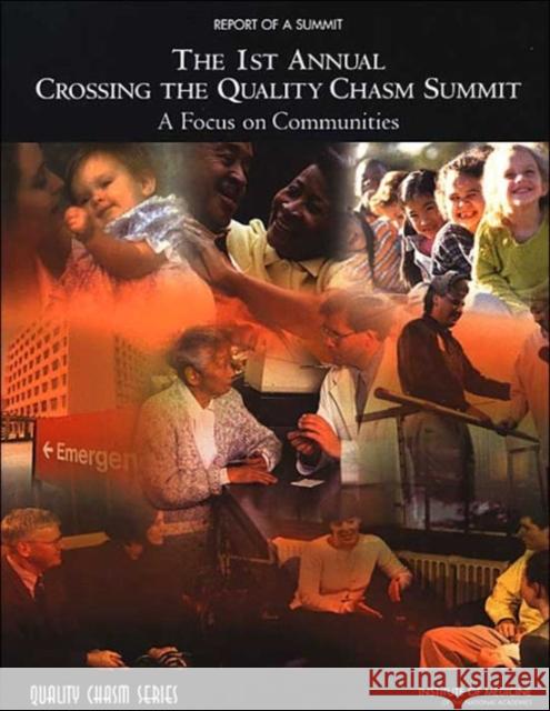 The 1st Annual Crossing the Quality Chasm Summit: A Focus on Communities: Report of a Summit Institute of Medicine 9780309093033 National Academies Press