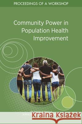 Community Power in Population Health Improvement: Proceedings of a Workshop National Academies of Sciences Engineeri Health and Medicine Division             Board on Population Health and Public  9780309093491 National Academies Press