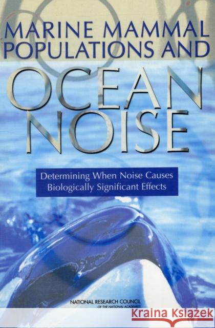 Marine Mammal Populations and Ocean Noise: Determining When Noise Causes Biologically Significant Effects National Research Council 9780309094498 National Academy Press