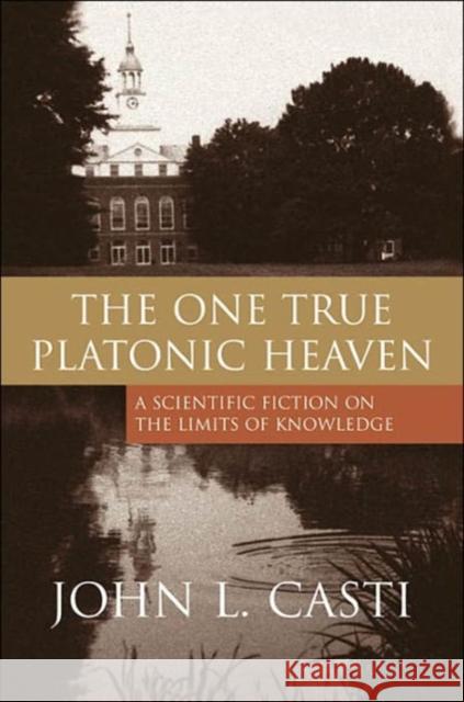 The One True Platonic Heaven: A Scientific Fiction on the Limits of Knowledge Casti, John L. 9780309095105 Joseph Henry Press