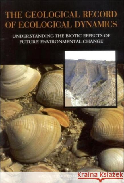 The Geological Record of Ecological Dynamics: Understanding the Biotic Effects of Future Environmental Change National Research Council 9780309095808 National Academy Press