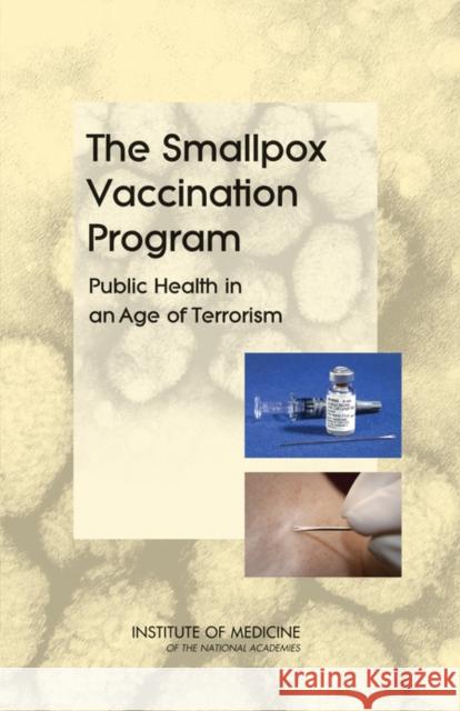 The Smallpox Vaccination Program: Public Health in an Age of Terrorism Institute of Medicine 9780309095921 National Academy Press