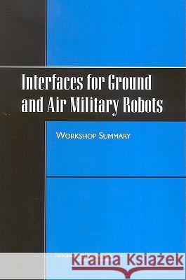 Interfaces for Ground and Air Military Robots : Workshop Summary  9780309096065 National Academies Press