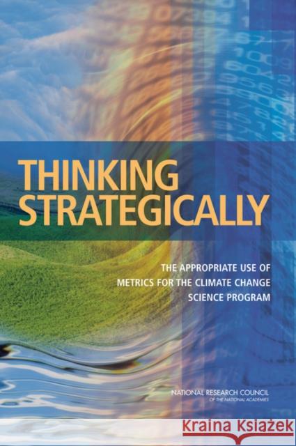 Thinking Strategically: The Appropriate Use of Metrics for the Climate Change Science Program National Research Council 9780309096591 National Academies Press