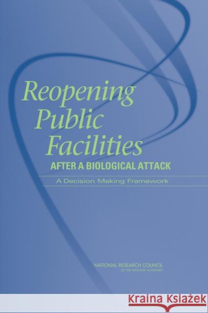 Reopening Public Facilities After a Biological Attack: A Decision Making Framework National Research Council 9780309096614