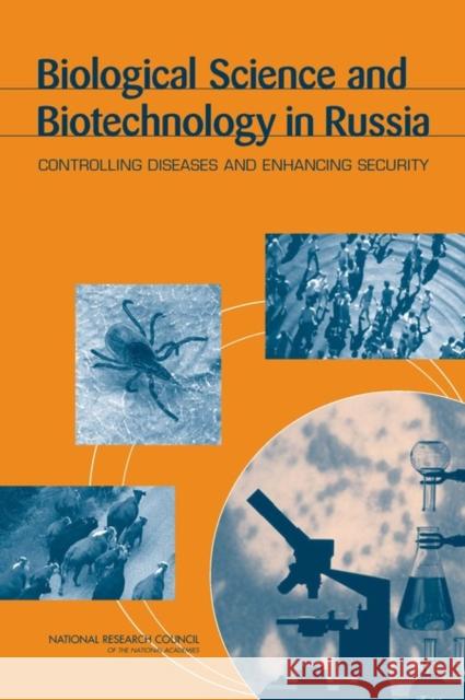 Biological Science and Biotechnology in Russia: Controlling Diseases and Enhancing Security Russian Academy of Sciences 9780309097048 National Academy Press