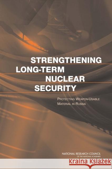 Strengthening Long-Term Nuclear Security: Protecting Weapon-Usable Material in Russia Russian Academy of Sciences 9780309097055 National Academies Press