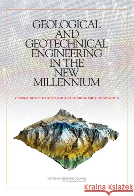 Geological and Geotechnical Engineering in the New Millennium: Opportunities for Research and Technological Innovation National Research Council 9780309100090 National Academies Press
