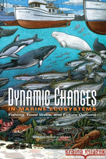 Dynamic Changes in Marine Ecosystems: Fishing, Food Webs, and Future Options National Research Council 9780309100502 National Academies Press