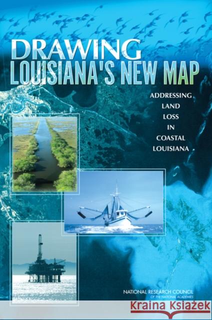Drawing Louisiana's New Map: Addressing Land Loss in Coastal Louisiana National Research Council 9780309100540 National Academy Press
