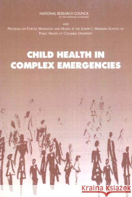 Child Health in Complex Emergencies Program on Forced Migration and Health at the Mailman School of Public Health of Columbia University 9780309100632 National Academies Press
