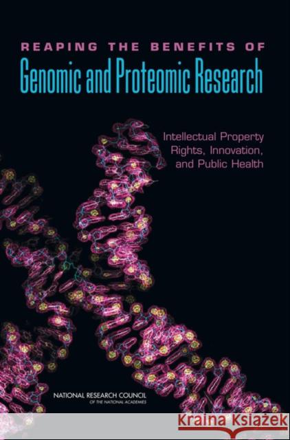 Reaping the Benefits of Genomic and Proteomic Research: Intellectual Property Rights, Innovation, and Public Health National Research Council 9780309100670 National Academy Press