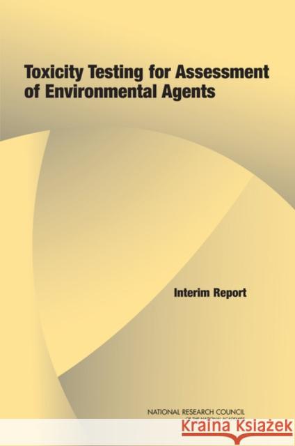 Toxicity Testing for Assessment of Environmental Agents: Interim Report National Research Council 9780309100922 National Academy Press