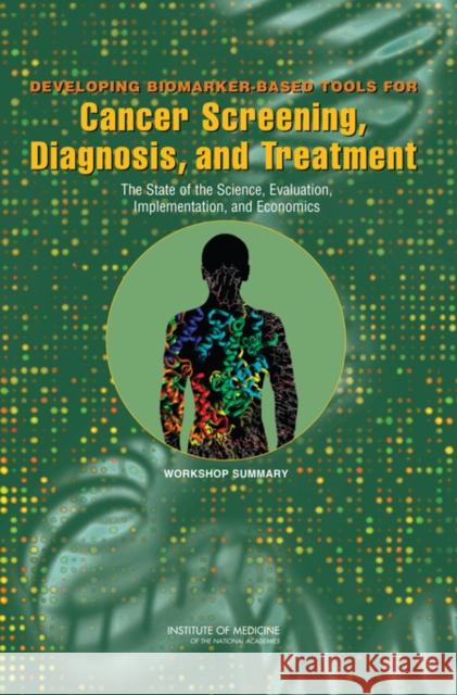 Developing Biomarker-Based Tools for Cancer Screening, Diagnosis, and Treatment: The State of the Science, Evaluation, Implementation, and Economics: Institute of Medicine 9780309101349 National Academies Press