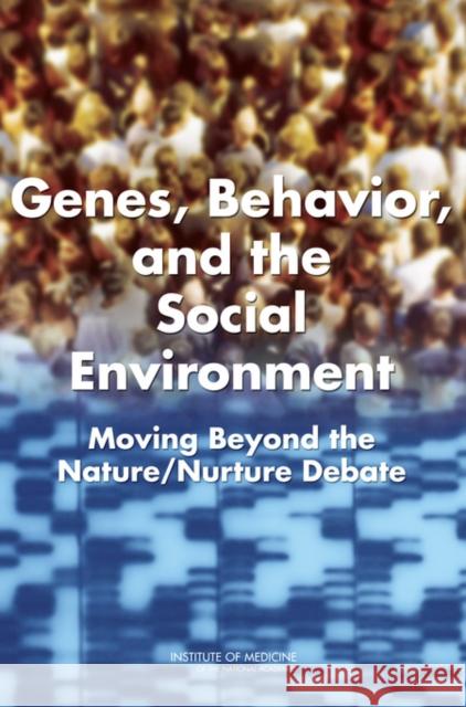 Genes, Behavior, and the Social Environment: Moving Beyond the Nature/Nurture Debate Institute of Medicine 9780309101967 National Academies Press