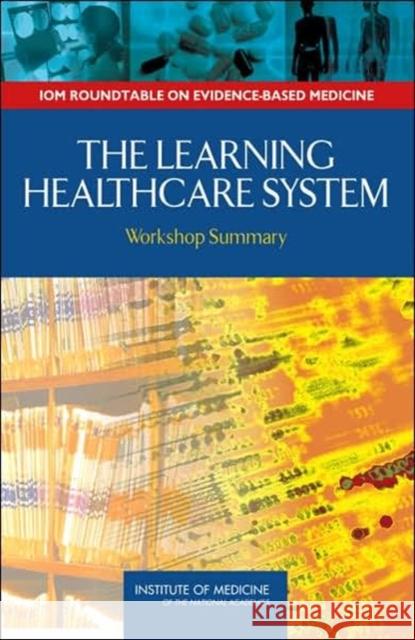 The Learning Healthcare System: Workshop Summary Institute of Medicine 9780309103008 National Academy Press