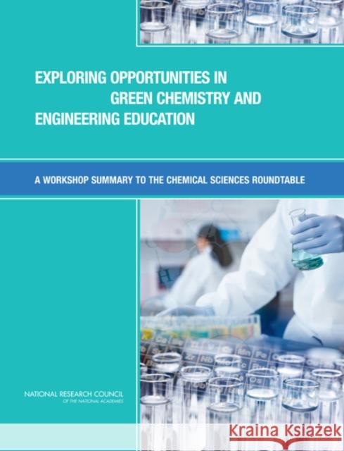 Exploring Opportunities in Green Chemistry and Engineering Education: A Workshop Summary to the Chemical Sciences Roundtable National Research Council 9780309103527 National Academies Press