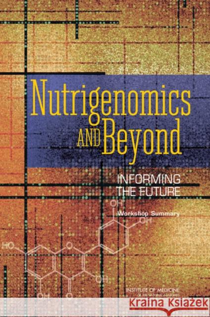 Nutrigenomics and Beyond: Informing the Future: Workshop Summary Institute of Medicine 9780309104890 SOS FREE STOCK