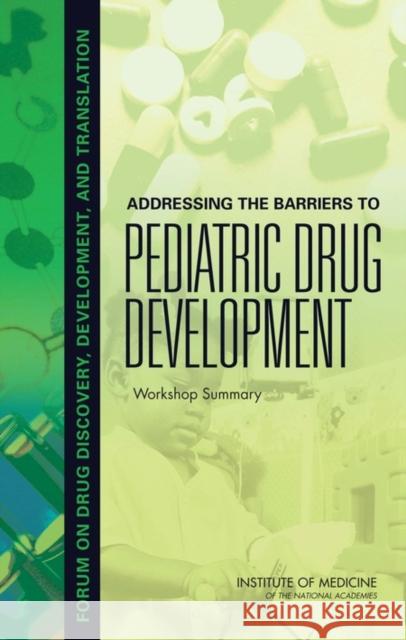 Addressing the Barriers to Pediatric Drug Development : Workshop Summary Institute of Medicine 9780309107426 National Academies Press