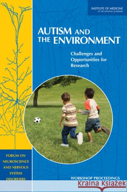 Autism and the Environment : Challenges and Opportunities for Research: Workshop Proceedings Institute of Medicine 9780309108812 National Academies Press
