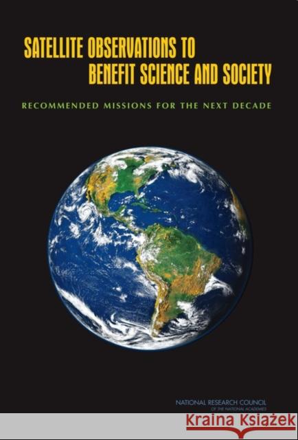 Satellite Observations to Benefit Science and Society: Recommended Missions for the Next Decade National Research Council 9780309109031 National Academies Press