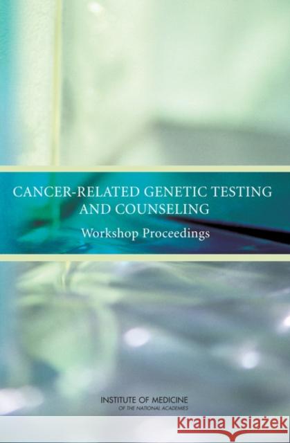 Cancer-Related Genetic Testing and Counseling : Workshop Proceedings  9780309109970 National Academies Press