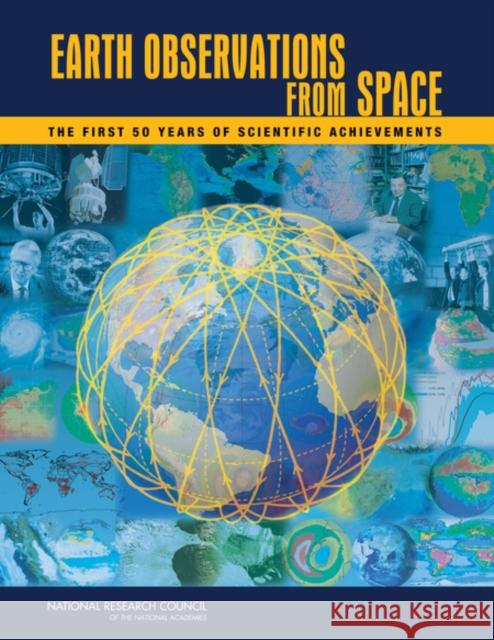 Earth Observations from Space: The First 50 Years of Scientific Achievements National Research Council 9780309110952