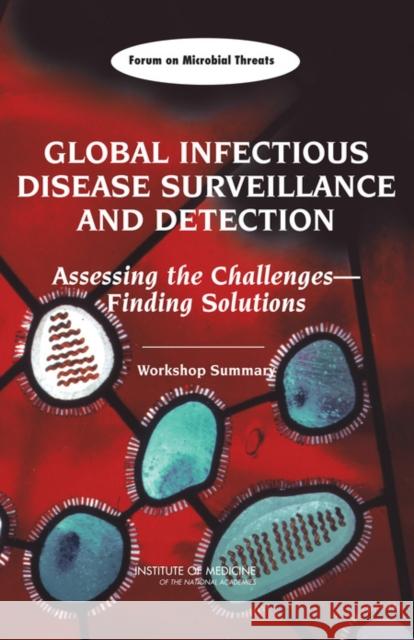 Global Infectious Disease Surveillance and Detection: Assessing the Challenges?finding Solutions: Workshop Summary Institute of Medicine 9780309111140 National Academies Press