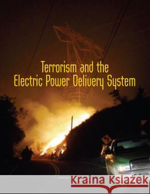 Terrorism and the Electric Power Delivery System Committee on Enhancing the Robustness an Board on Energy and Environmental System Division on Engineering and Physical S 9780309114042 National Academies Press