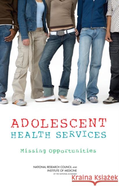 Adolescent Health Services: Missing Opportunities Institute of Medicine 9780309114677