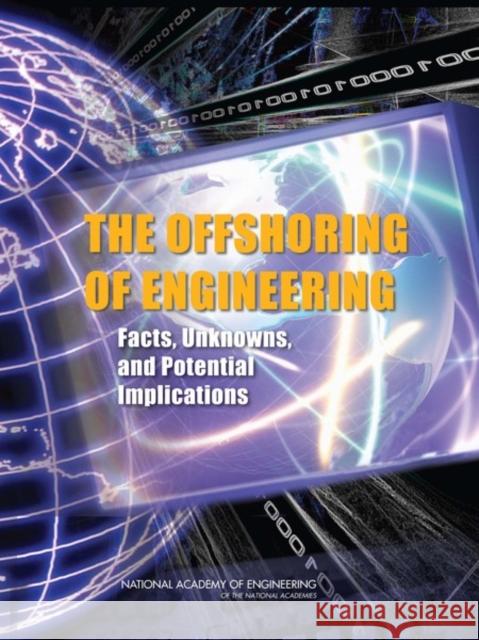 The Offshoring of Engineering: Facts, Unknowns, and Potential Implications National Academy of Engineering 9780309114837 National Academy Press