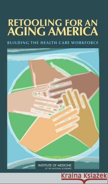 Retooling for an Aging America: Building the Health Care Workforce Institute of Medicine 9780309115872