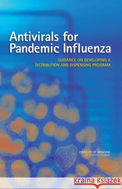 Antivirals for Pandemic Influenza: Guidance on Developing a Distribution and Dispensing Program Institute of Medicine 9780309118668 National Academies Press