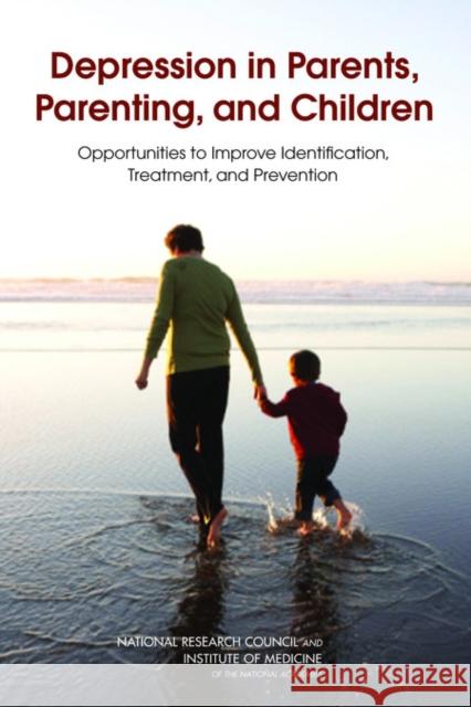 Depression in Parents, Parenting, and Children: Opportunities to Improve Identification, Treatment, and Prevention Institute of Medicine 9780309121781 National Academies Press