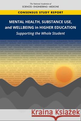 Mental Health, Substance Use, and Wellbeing in Higher Education: Supporting the Whole Student National Academies of Sciences Engineeri Health and Medicine Division             Policy and Global Affairs 9780309124126 National Academies Press