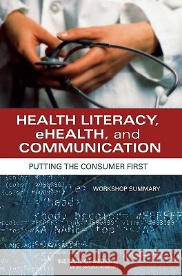 Health Literacy, Ehealth, and Communication: Putting the Consumer First: Workshop Summary Roundtable on Health Literacy            Institute Of Medicine 9780309126427
