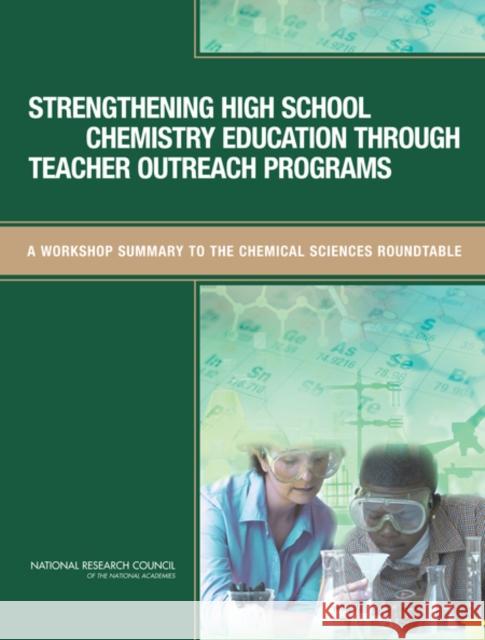 Strengthening High School Chemistry Education Through Teacher Outreach Programs: A Workshop Summary to the Chemical Sciences Roundtable National Research Council 9780309128599 National Academies Press