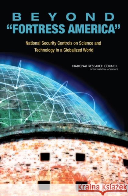 Beyond 'Fortress America': National Security Controls on Science and Technology in a Globalized World National Research Council 9780309130264 National Academies Press