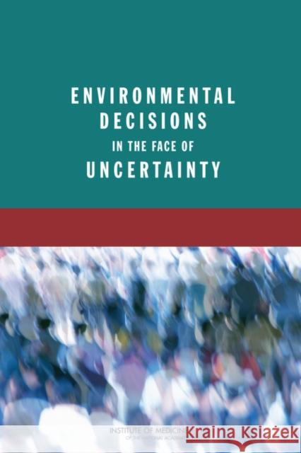 Environmental Decisions in the Face of Uncertainty Institute of Medicine                    Board on Population Health and Public He Committee on Decision Making Under Unc 9780309130349 National Academies Press