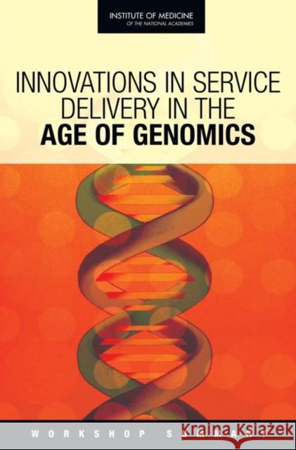 Innovations in Service Delivery in the Age of Genomics: Workshop Summary Institute of Medicine 9780309132145 National Academies Press