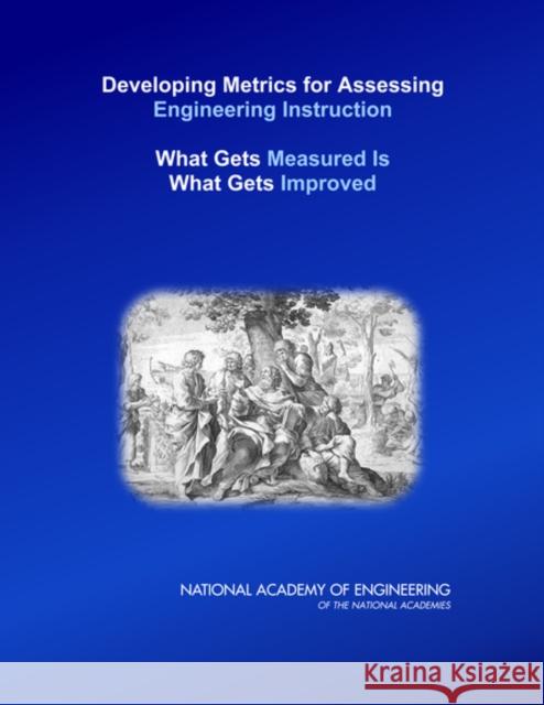 Developing Metrics for Assessing Engineering Instruction: What Gets Measured Is What Gets Improved National Academy of Engineering 9780309137829 National Academies Press