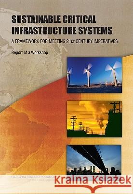 Sustainable Critical Infrastructure Systems: A Framework for Meeting 21st Century Imperatives: Report of a Workshop National Research Council 9780309137928
