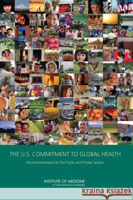 The U.S. Commitment to Global Health: Recommendations for the Public and Private Sectors Institute of Medicine 9780309138215 National Academies Press