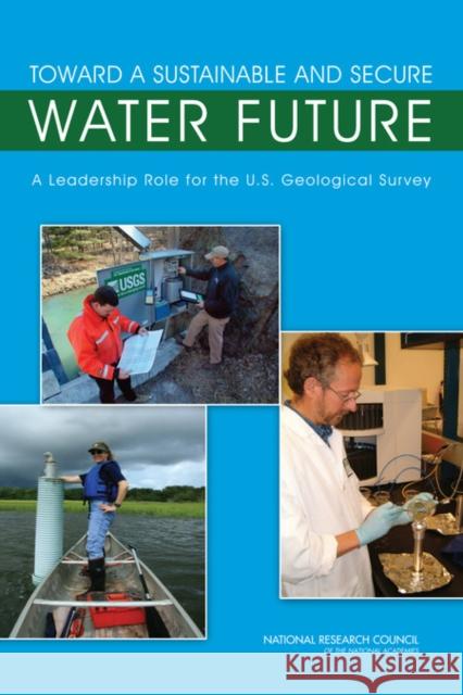 Toward a Sustainable and Secure Water Future: A Leadership Role for the U.S. Geological Survey National Research Council 9780309139151 National Academies Press
