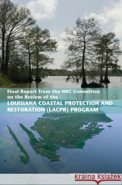 Final Report from the NRC Committee on the Review of the Louisiana Coastal Protection and Restoration (LACPR) Program Committee on the Review of the Louisiana National Research Council 9780309141031 National Academies Press
