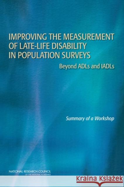 Improving the Measurement of Late-Life Disability in Population Surveys: Beyond ADLs and IADLs: Summary of a Workshop National Research Council 9780309143714