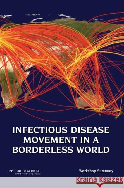 Infectious Disease Movement in a Borderless World: Workshop Summary Institute of Medicine 9780309144476 National Academies Press