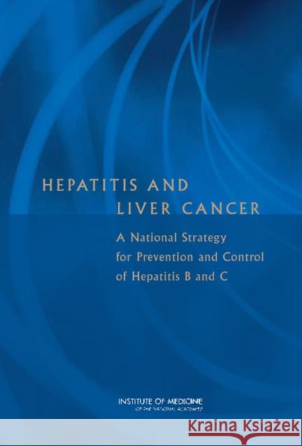 Hepatitis and Liver Cancer: A National Strategy for Prevention and Control of Hepatitis B and C Institute of Medicine 9780309146289